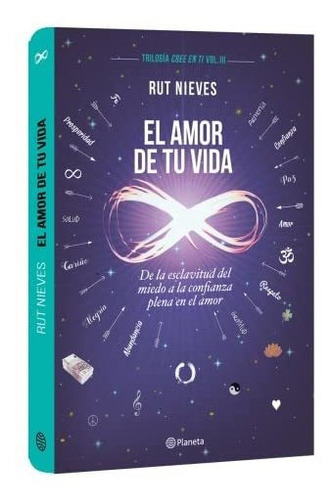 El Amor De Tu Vida: De La Esclavitud Del Miedo A La Confianza Plena En El Amor. Trilogía Cree En Ti Vol. Iii (no Ficción), De Nieves, Rut. Editorial Planeta, Tapa Dura En Español