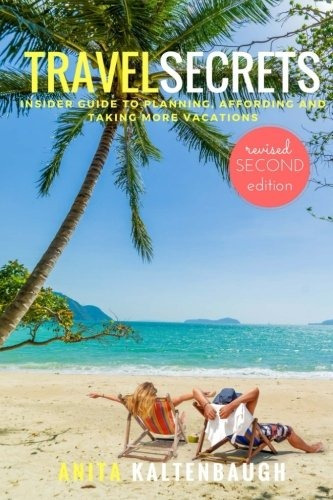 Travel Secrets Insider Guide To Planning, Affording And Taki