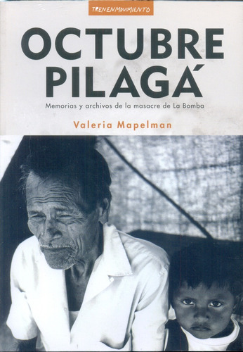 Octubre Pilaga  Memorias Y Archivos Sobre L, De Valeria Mapelman., Vol. Unico. Editorial Tren En Movimiento E, Tapa Blanda En Español
