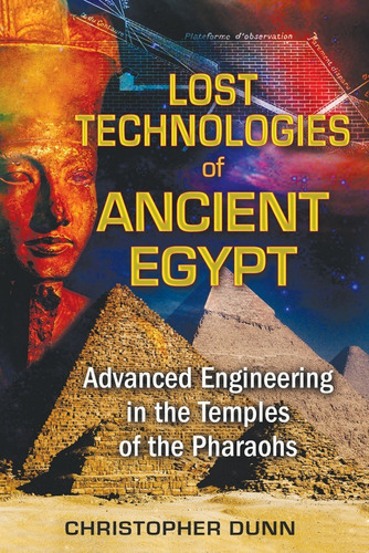 Lost Technologies Of Ancient Egypt: Advanced Engineering In The Temples Of The Pharaohs, De Christopher Dunn. Editorial Bear & Company, Tapa Blanda En Inglés