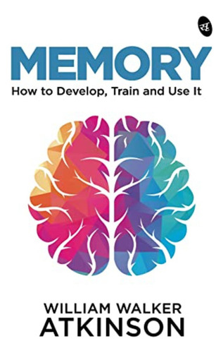 Memory: How To Develop, Train And Use It (en Inglés) / Atkin