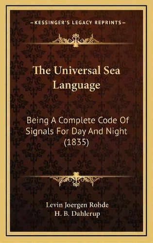 The Universal Sea Language : Being A Complete Code Of Signals For Day And Night (1835), De Levin Joergen Rohde. Editorial Kessinger Publishing, Tapa Dura En Inglés
