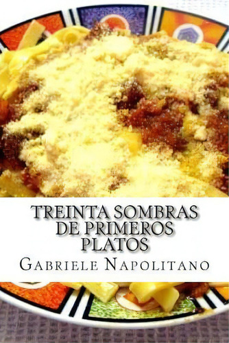 Treinta Sombras De Primeros Platos, De Gabriele Napolitano. Editorial Createspace Independent Publishing Platform, Tapa Blanda En Español