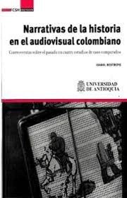 Libro Narrativas De La Historia En El Audiovisual Colombian