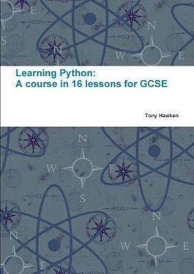Learning Python: A Course In 16 Lessons For Gcse - Tony H...