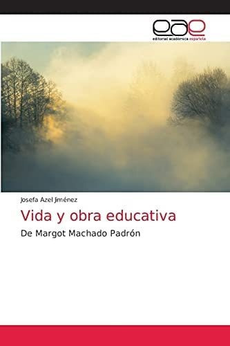 Libro: Vida Y Obra Educativa: De Margot Machado Padrón&..