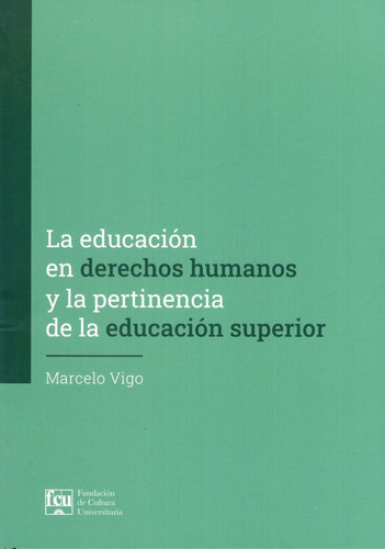 La Educación en Derechos Humanos y la Pertinencia de la Educación Superior, de Marcelo Vigo. Editorial Fundación de Cultura Universitaria, tapa blanda en español