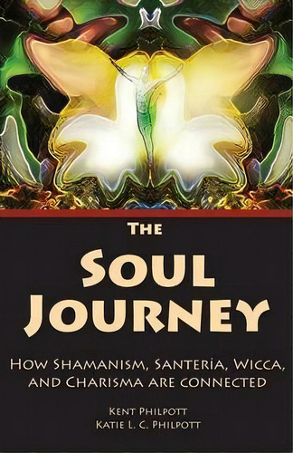 The Soul Journey : How Shamanism, Santeria, Wicca And Charisma Are Connected, De Kent Allan Philpott. Editorial Earthen Vessel Publishing, Tapa Blanda En Inglés