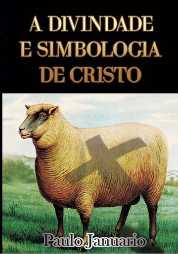 A Divindade E Simbologia De Cristo, De Paulo Januario. Série Não Aplicável, Vol. 1. Editora Clube De Autores, Capa Mole, Edição 1 Em Português, 2014