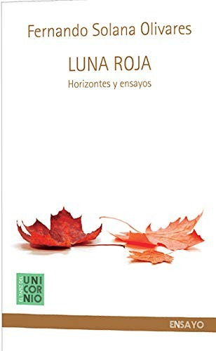 Luna roja: Horizontes y ensayos, de Solana Olivares, Fernando. Editorial El Tapiz del Unicornio, tapa blanda en español, 2018