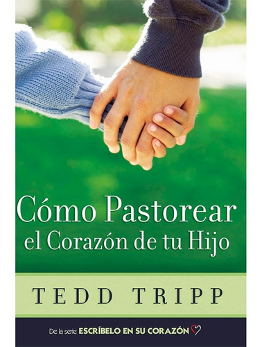 Libro Como Pastorear El Corazón De Tu Hijo - Tedd Tripp