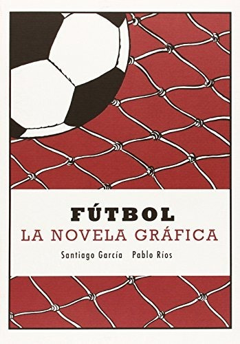 Libro Futbol La Novela Grafica  De Santiago Garcia