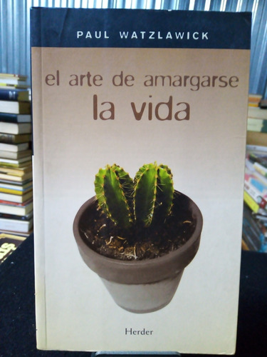 Libro / Paul Watzlawick - El Arte De Amargarse La Vida