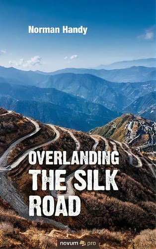Overlanding The Silk Road, De Norman Handy. Editorial Novum Publishing Gmbh, Tapa Blanda En Inglés