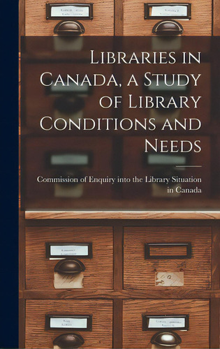 Libraries In Canada, A Study Of Library Conditions And Needs, De Commission Of Enquiry Into The Librar. Editorial Hassell Street Pr, Tapa Dura En Inglés
