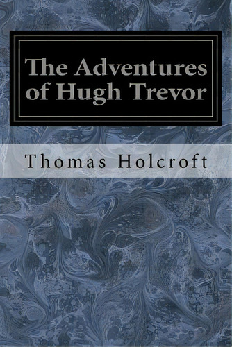The Adventures Of Hugh Trevor, De Holcroft, Thomas. Editorial Createspace, Tapa Blanda En Inglés