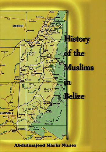 History Of The Muslims In Belize, De Nunez, Abdulmajeed., Vol. 1. Editorial Authorhouse, Tapa Blanda En Inglés