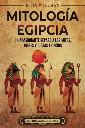 Libro: Mitología Egipcia: Un Apasionante Repaso A Los Mitos,