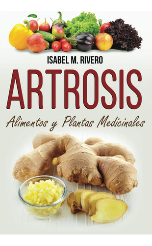 Libro: Artrosis. Alimentos Y Plantas Medicinales: Conoce Tod
