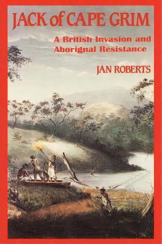 Jack Of Cape Grim : A Story Of British Invasion And Aboriginal Resistance, De Janine Roberts. Editorial Imp, Tapa Blanda En Inglés