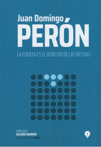 La Fuerza Es El Derecho De Las Bestias - Juan Domingo Peron