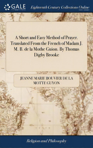 A Short And Easy Method Of Prayer. Translated From The French Of Madam J. M. B. De La Mothe Guion..., De Guyon, Jeanne Marie Bouvier De La Motte. Editorial Gale Ecco Print Ed, Tapa Dura En Inglés