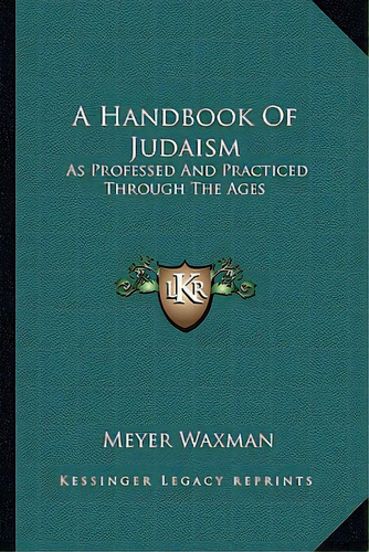 A Handbook Of Judaism: As Professed And Practiced Through The Ages, De Waxman, Meyer. Editorial Kessinger Pub Llc, Tapa Blanda En Inglés