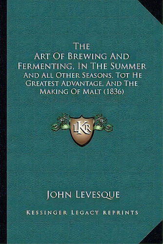 The Art Of Brewing And Fermenting, In The Summer, De John Levesque. Editorial Kessinger Publishing, Tapa Blanda En Inglés
