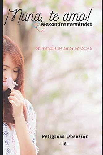 Nuna Te Amo - Peligrosa Obsesion Vol 3, De Alexandra C Fernandez. Editorial Amazon Digital Services Llc Kdp Print Us, Tapa Blanda En Español, 2020