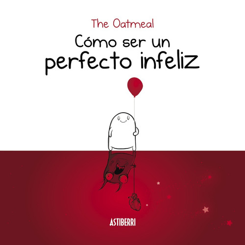 Cómo Ser Un Perfecto Infeliz. The Oatmeal. Astiberri 