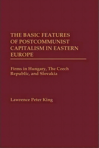 The Basic Features Of Postcommunist Capitalism In Eastern Europe, De Lawrence Peter King. Editorial Abc Clio, Tapa Dura En Inglés
