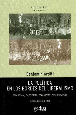 Politica En Los Bordes Del Liberalismo, La - Arditi, Benjami