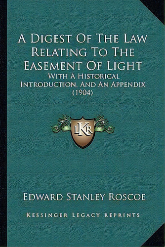 A Digest Of The Law Relating To The Easement Of Light : With A Historical Introduction, And An Ap..., De Edward Stanley Roscoe. Editorial Kessinger Publishing, Tapa Blanda En Inglés