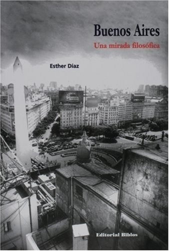BUENOS AIRES. UNA MIRADA FILOSOFICA - ESTHER DIAZ, de Esther Díaz. Editorial Biblos en español