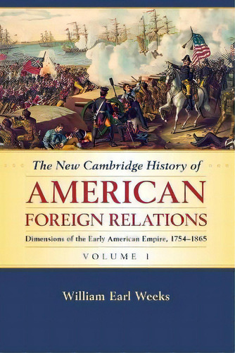 The New Cambridge History Of American Foreign Relations: Volume 1, Dimensions Of The Early Americ..., De William Earl Weeks. Editorial Cambridge University Press, Tapa Blanda En Inglés