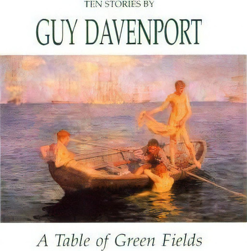 A Table Of Green Fields, De Professor Guy Davenport. Editorial New Directions Publishing Corporation, Tapa Blanda En Inglés
