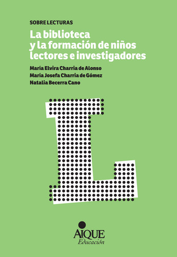 La Biblioteca Y La Formación De Niños Lectores E Investigadores de Charria De Alonso Maria Elvira, Charria de Gómez María Josefa y Becerra Cano Natalia Editorial Aique