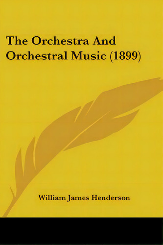 The Orchestra And Orchestral Music (1899), De Henderson, William James. Editorial Kessinger Pub Llc, Tapa Blanda En Inglés