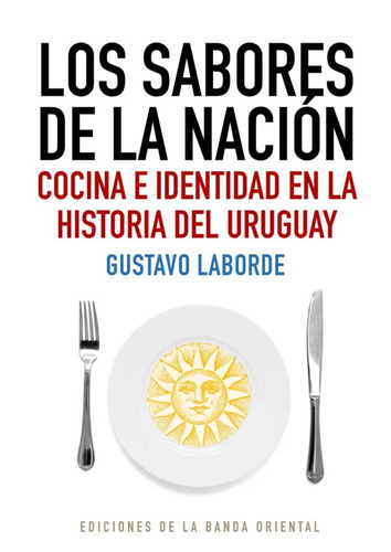 Ssabores De La Nacion. Cocina E Identidad En La Historia De, De Gustavo Laborde. Editorial Banda Oriental En Español