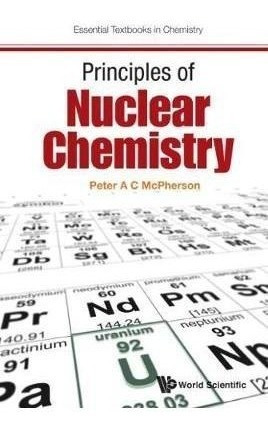 Principles Of Nuclear Chemistry - Peter Mcpherson (hardba...