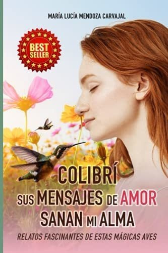 Colibri Sus Mensajes De Amor Sanan Mi Alma Relatos., de Mendoza Carvajal, María  Lucía. Editorial Independently Published en español