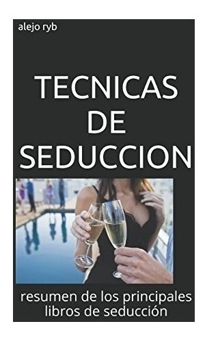 Tecnicas De Seduccion: Resumen De Los Principales...