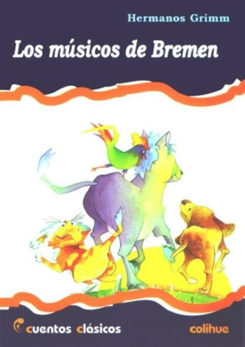 Los Musicos De Bremen - Cuentos Clasicos Colihue, De Grimm, Hermanos. Editorial Colihue, Tapa Blanda En Español, 2003