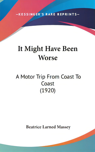 It Might Have Been Worse: A Motor Trip From Coast To Coast (1920), De Massey, Beatrice Larned. Editorial Kessinger Pub Llc, Tapa Dura En Inglés