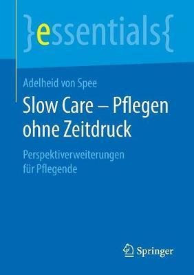 Slow Care - Pflegen Ohne Zeitdruck : Perspektiverweiterun...