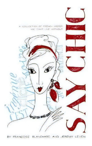 Say Chic : A Collection Of French Words We Can't Live Without, De Francoise Blanchard. Editorial Simon & Schuster, Tapa Blanda En Inglés