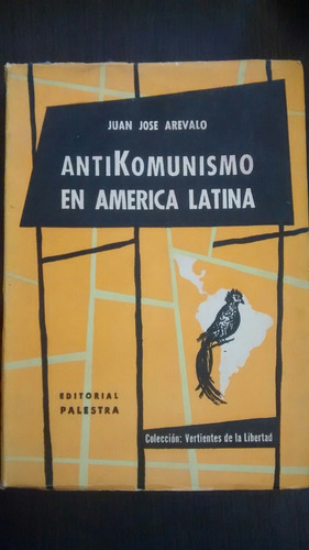 Antikomunismo En America Latina. J. Arevalo