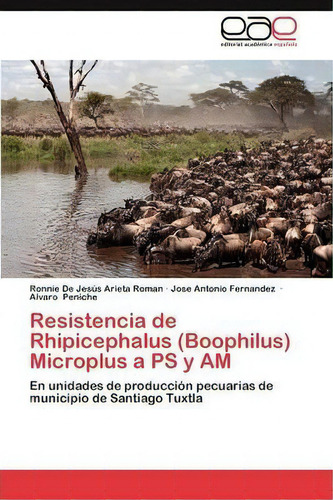 Resistencia De Rhipicephalus (boophilus) Microplus A Ps Y Am, De Arieta Roman Ronnie De Jesus. Eae Editorial Academia Espanola, Tapa Blanda En Español