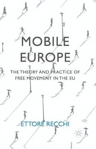 Mobile Europe : The Theory And Practice Of Free Movement In The Eu, De Ettore Recchi. Editorial Palgrave Macmillan, Tapa Blanda En Inglés