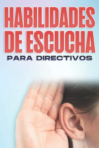 Habilidades De Escucha Para Directivos: Habilidades Directiv